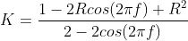K=\frac{1-2Rcos(2\pi f) + R^2}{2-2cos(2\pi f)}